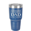 I've Been Called a Lot of Names in My Lifetime but Dad is My Favorite - Laser Engraved Stainless Steel Drinkware - 2197 -