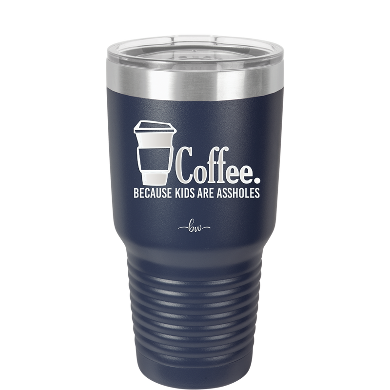 Coffee Because Kids Are Assholes - Laser Engraved Stainless Steel Drinkware - 2198 -