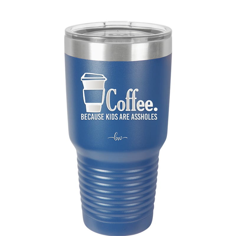 Coffee Because Kids Are Assholes - Laser Engraved Stainless Steel Drinkware - 2198 -