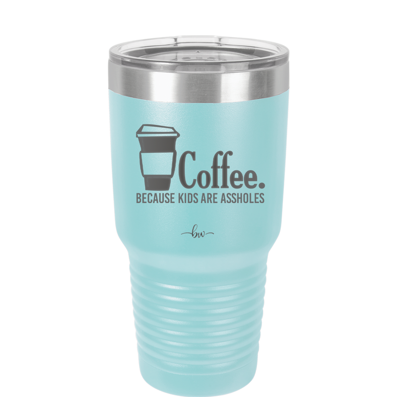 Coffee Because Kids Are Assholes - Laser Engraved Stainless Steel Drinkware - 2198 -