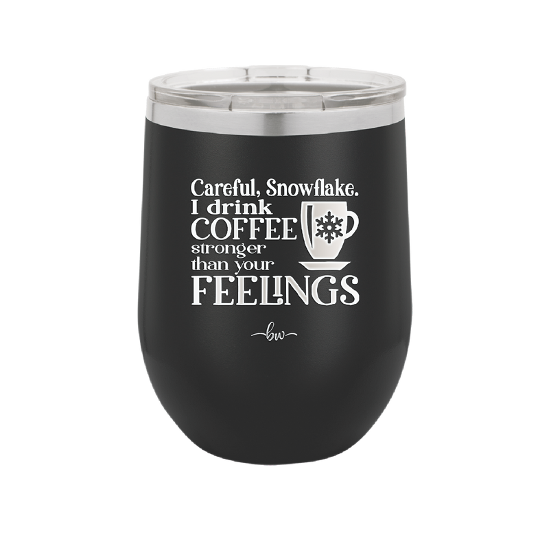 Careful Snowflake I Drink Coffee Stronger than Your Feelings - Laser Engraved Stainless Steel Drinkware - 2200 -