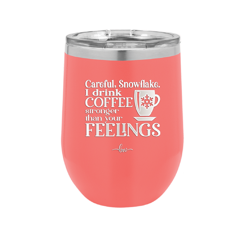 Careful Snowflake I Drink Coffee Stronger than Your Feelings - Laser Engraved Stainless Steel Drinkware - 2200 -