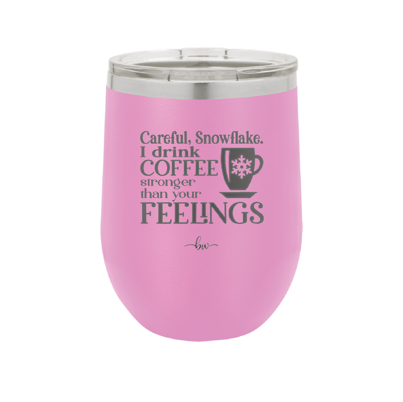 Careful Snowflake I Drink Coffee Stronger than Your Feelings - Laser Engraved Stainless Steel Drinkware - 2200 -