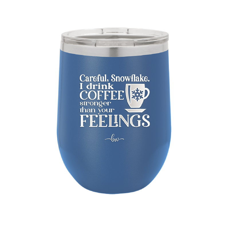 Careful Snowflake I Drink Coffee Stronger than Your Feelings - Laser Engraved Stainless Steel Drinkware - 2200 -