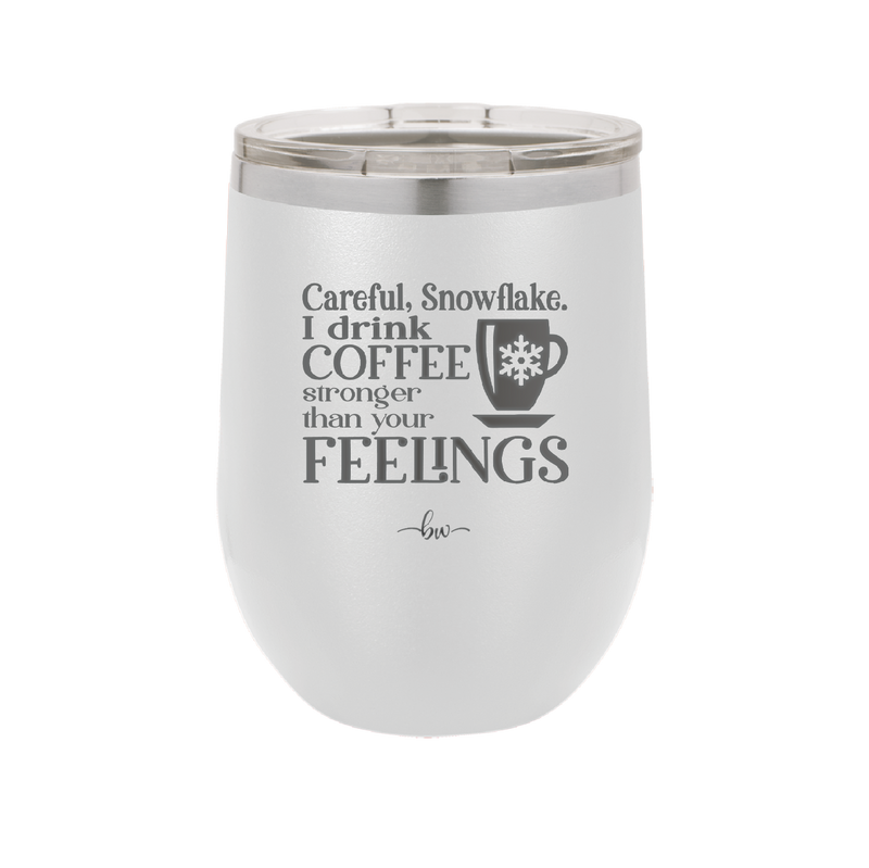 Careful Snowflake I Drink Coffee Stronger than Your Feelings - Laser Engraved Stainless Steel Drinkware - 2200 -