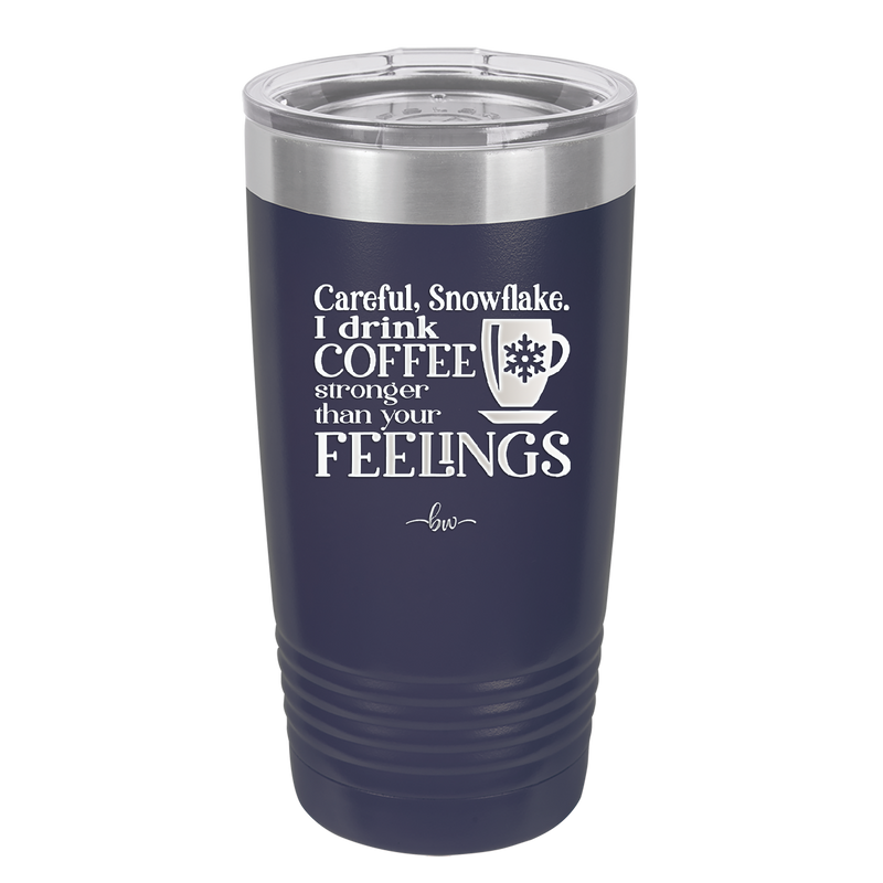 Careful Snowflake I Drink Coffee Stronger than Your Feelings - Laser Engraved Stainless Steel Drinkware - 2200 -