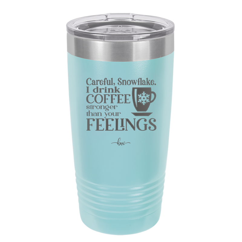 Careful Snowflake I Drink Coffee Stronger than Your Feelings - Laser Engraved Stainless Steel Drinkware - 2200 -