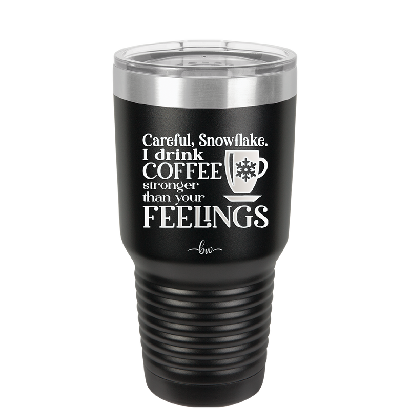 Careful Snowflake I Drink Coffee Stronger than Your Feelings - Laser Engraved Stainless Steel Drinkware - 2200 -