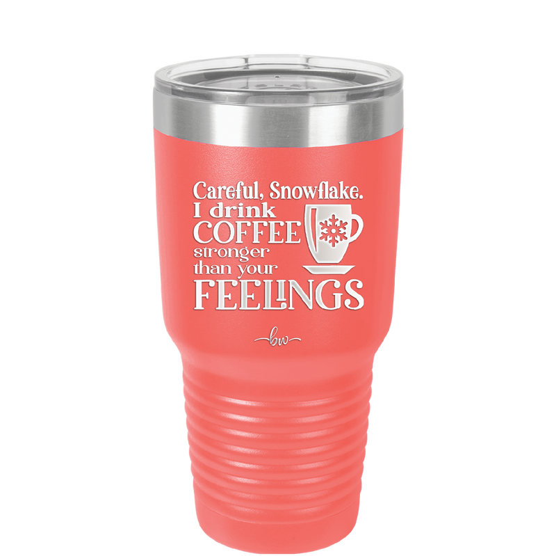Careful Snowflake I Drink Coffee Stronger than Your Feelings - Laser Engraved Stainless Steel Drinkware - 2200 -