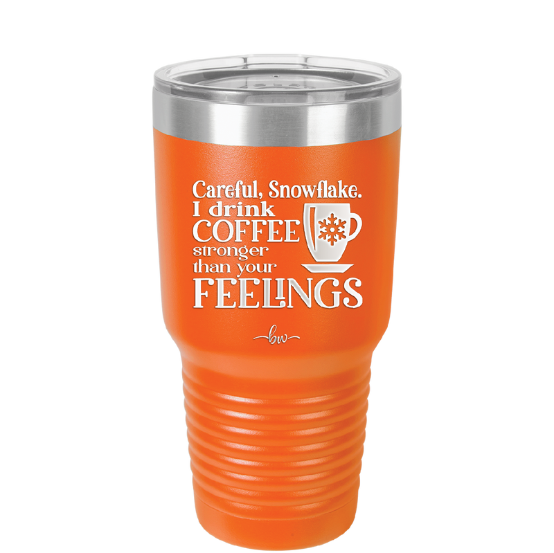 Careful Snowflake I Drink Coffee Stronger than Your Feelings - Laser Engraved Stainless Steel Drinkware - 2200 -