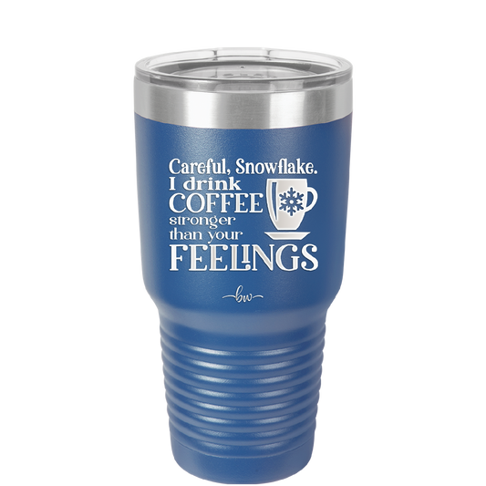 Careful Snowflake I Drink Coffee Stronger than Your Feelings - Laser Engraved Stainless Steel Drinkware - 2200 -