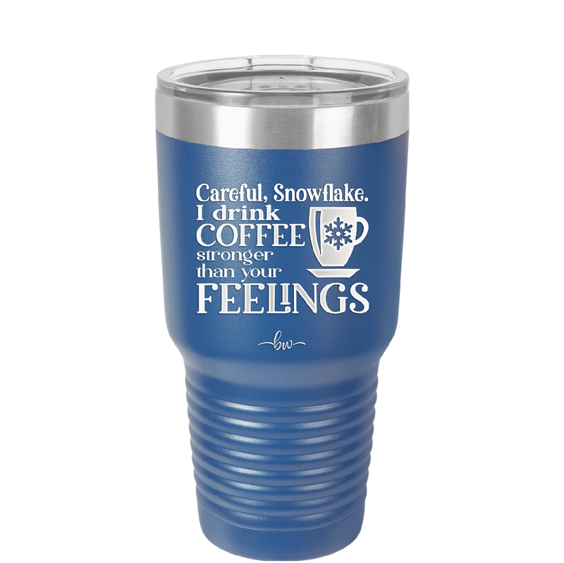 Careful Snowflake I Drink Coffee Stronger than Your Feelings - Laser Engraved Stainless Steel Drinkware - 2200 -