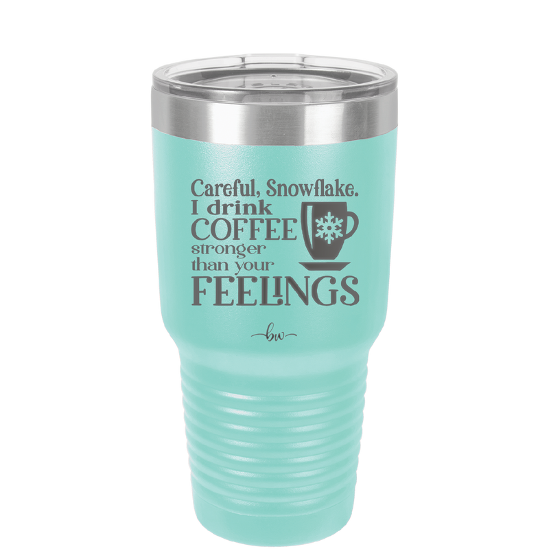 Careful Snowflake I Drink Coffee Stronger than Your Feelings - Laser Engraved Stainless Steel Drinkware - 2200 -