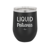 Liquid Patience - Laser Engraved Stainless Steel Drinkware - 2201 -