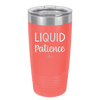 Liquid Patience - Laser Engraved Stainless Steel Drinkware - 2201 -