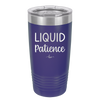 Liquid Patience - Laser Engraved Stainless Steel Drinkware - 2201 -