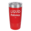 Liquid Patience - Laser Engraved Stainless Steel Drinkware - 2201 -
