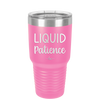 Liquid Patience - Laser Engraved Stainless Steel Drinkware - 2201 -