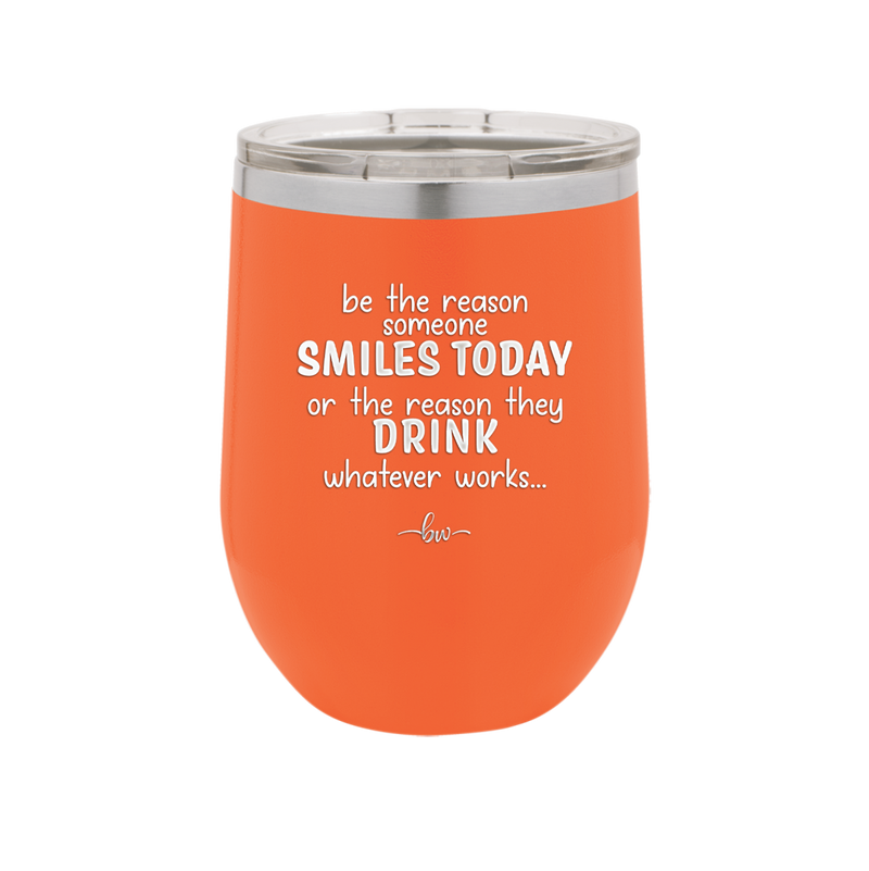 Be the Reason Someone Smiles Today or the Reason They Drink - Laser Engraved Stainless Steel Drinkware - 2204 -