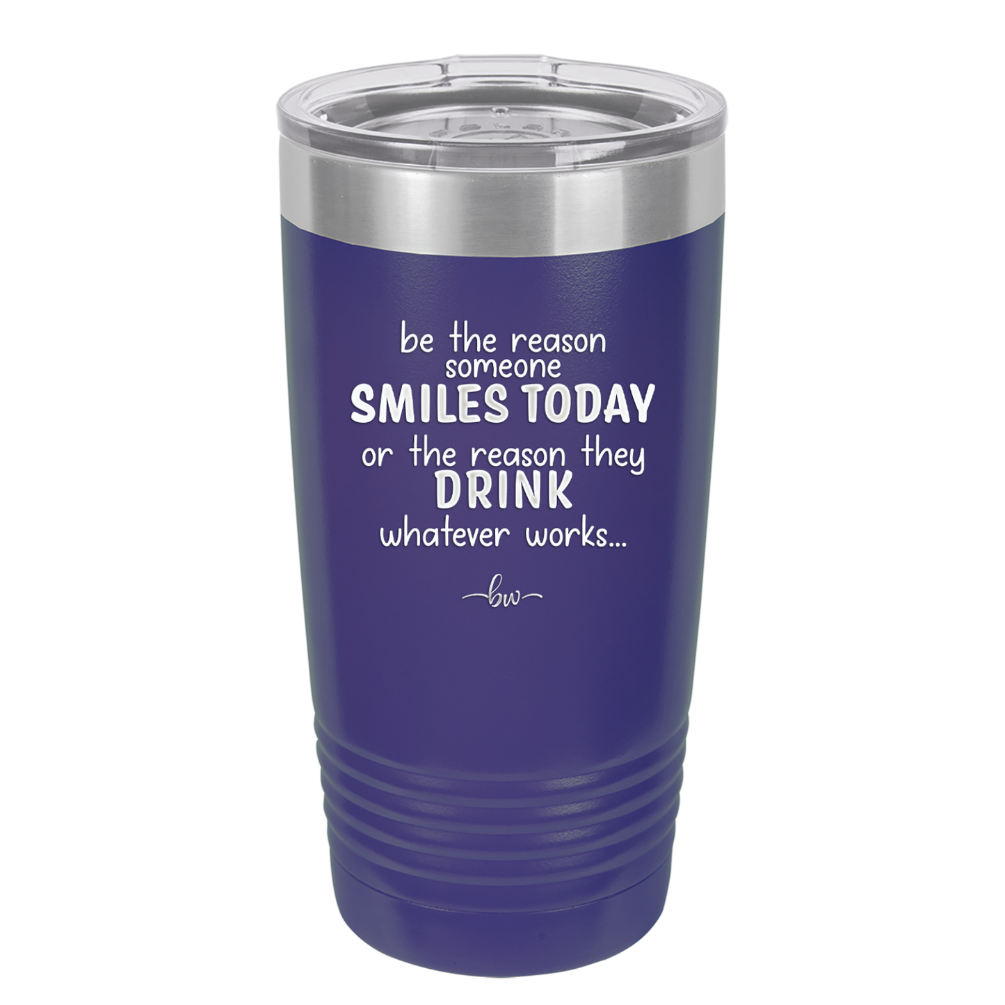 Be the Reason Someone Smiles Today or the Reason They Drink - Laser Engraved Stainless Steel Drinkware - 2204 -