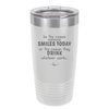 Be the Reason Someone Smiles Today or the Reason They Drink - Laser Engraved Stainless Steel Drinkware - 2204 -