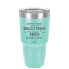 Be the Reason Someone Smiles Today or the Reason They Drink - Laser Engraved Stainless Steel Drinkware - 2204 -