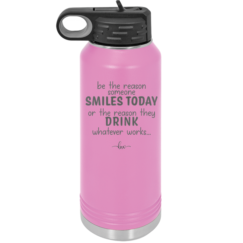 Be the Reason Someone Smiles Today or the Reason They Drink - Laser Engraved Stainless Steel Drinkware - 2204 -