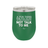 A Fun Thing For You to Do in the Morning is Not Talk to Me - Laser Engraved Stainless Steel Drinkware - 2205 -