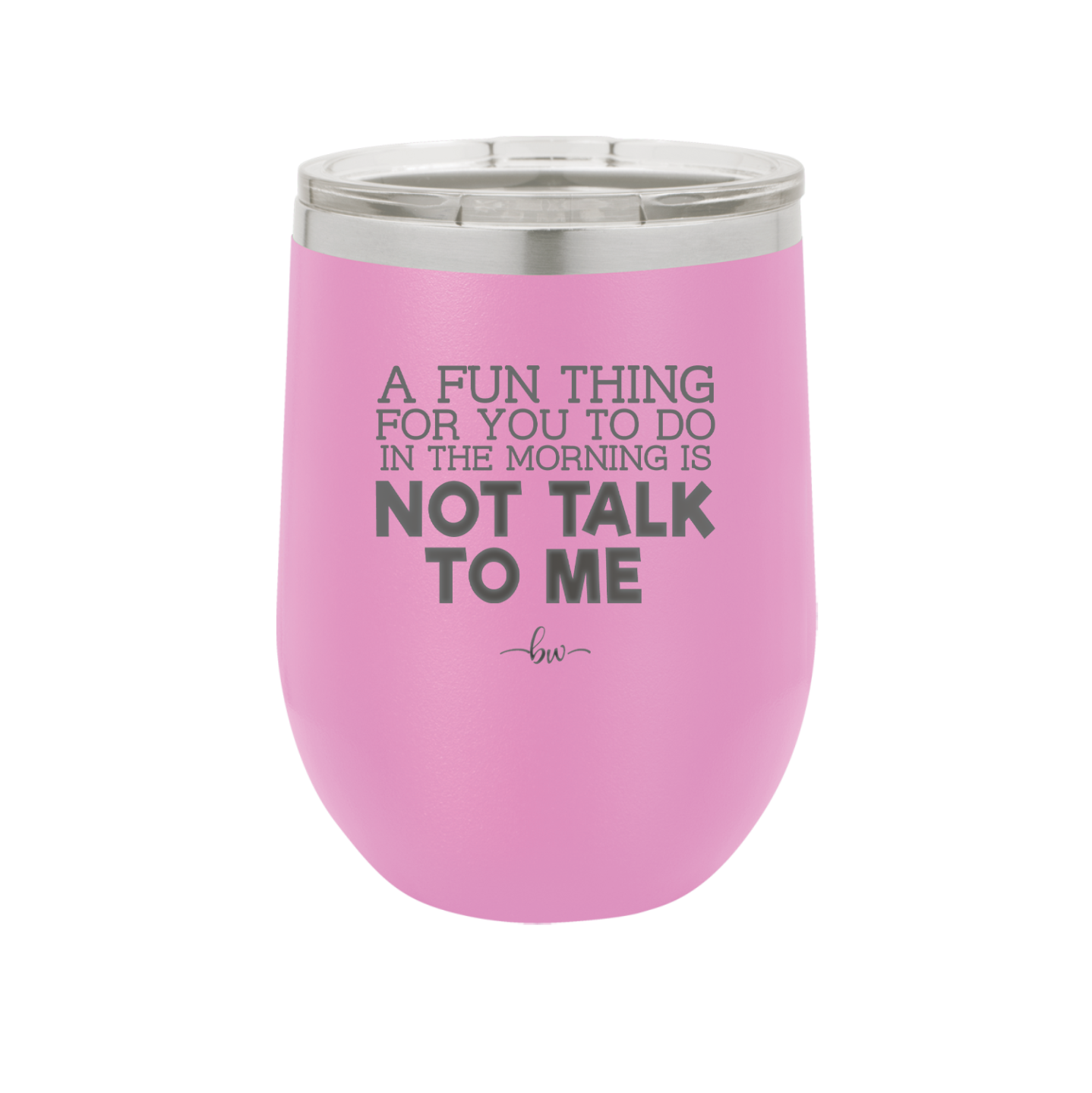 A Fun Thing For You to Do in the Morning is Not Talk to Me - Laser Engraved Stainless Steel Drinkware - 2205 -