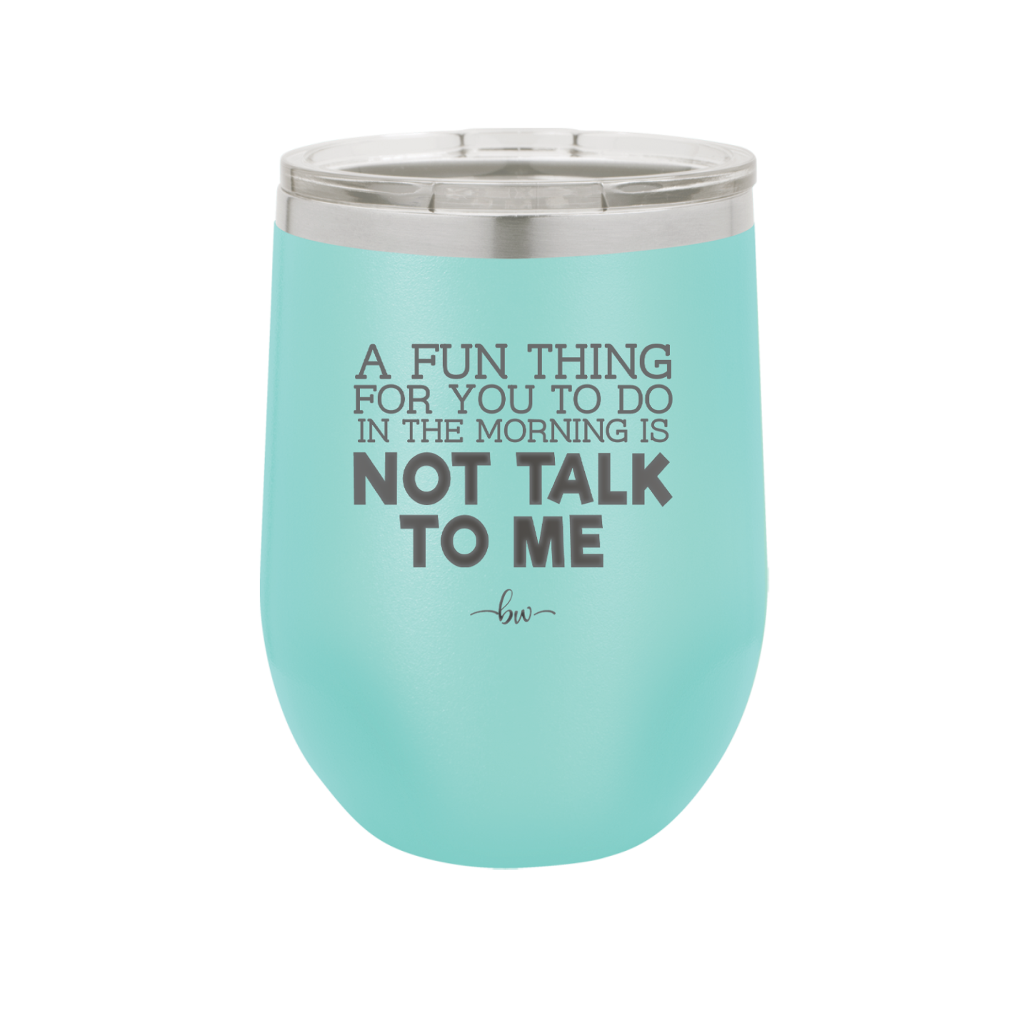 A Fun Thing For You to Do in the Morning is Not Talk to Me - Laser Engraved Stainless Steel Drinkware - 2205 -