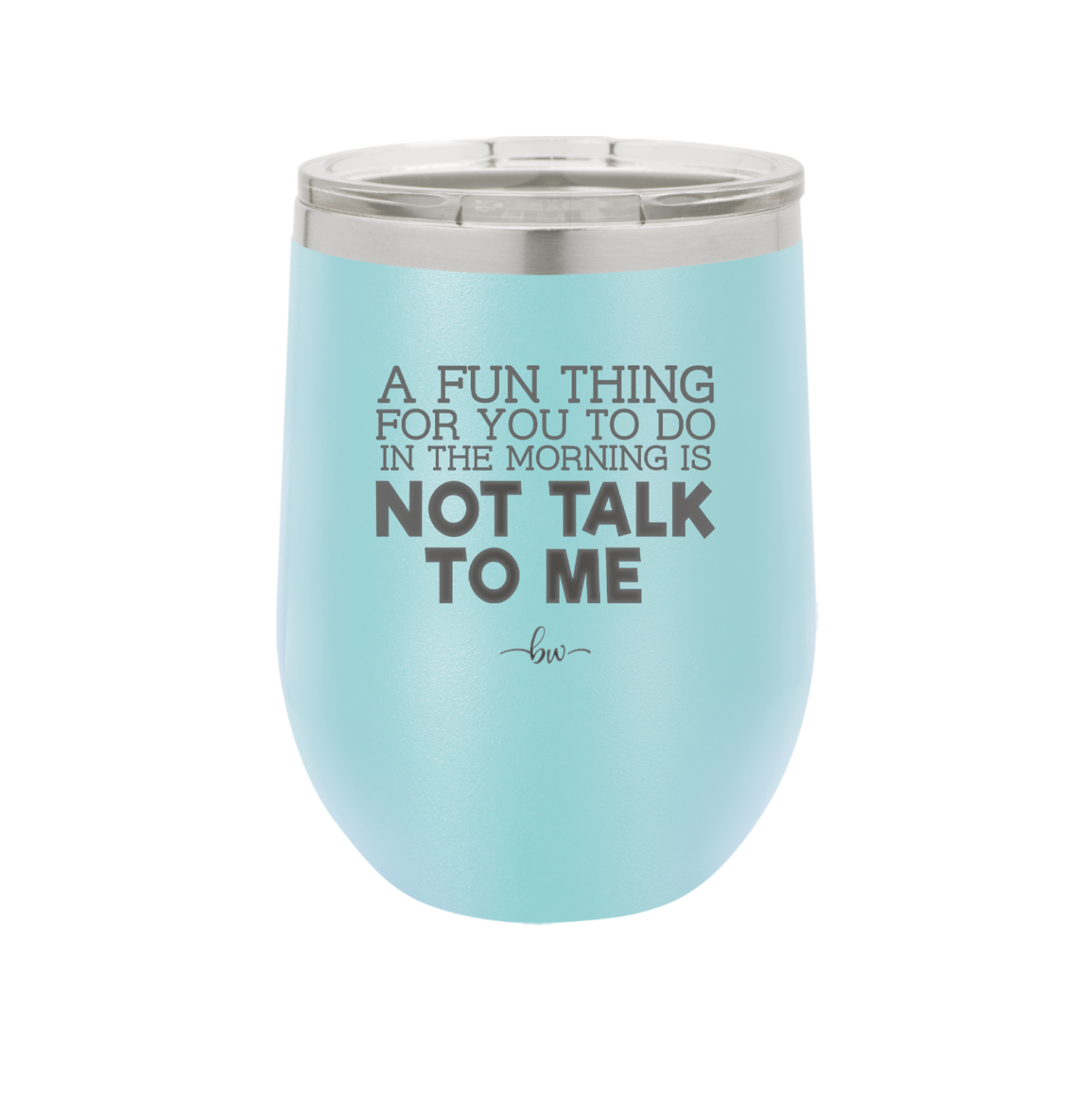 A Fun Thing For You to Do in the Morning is Not Talk to Me - Laser Engraved Stainless Steel Drinkware - 2205 -