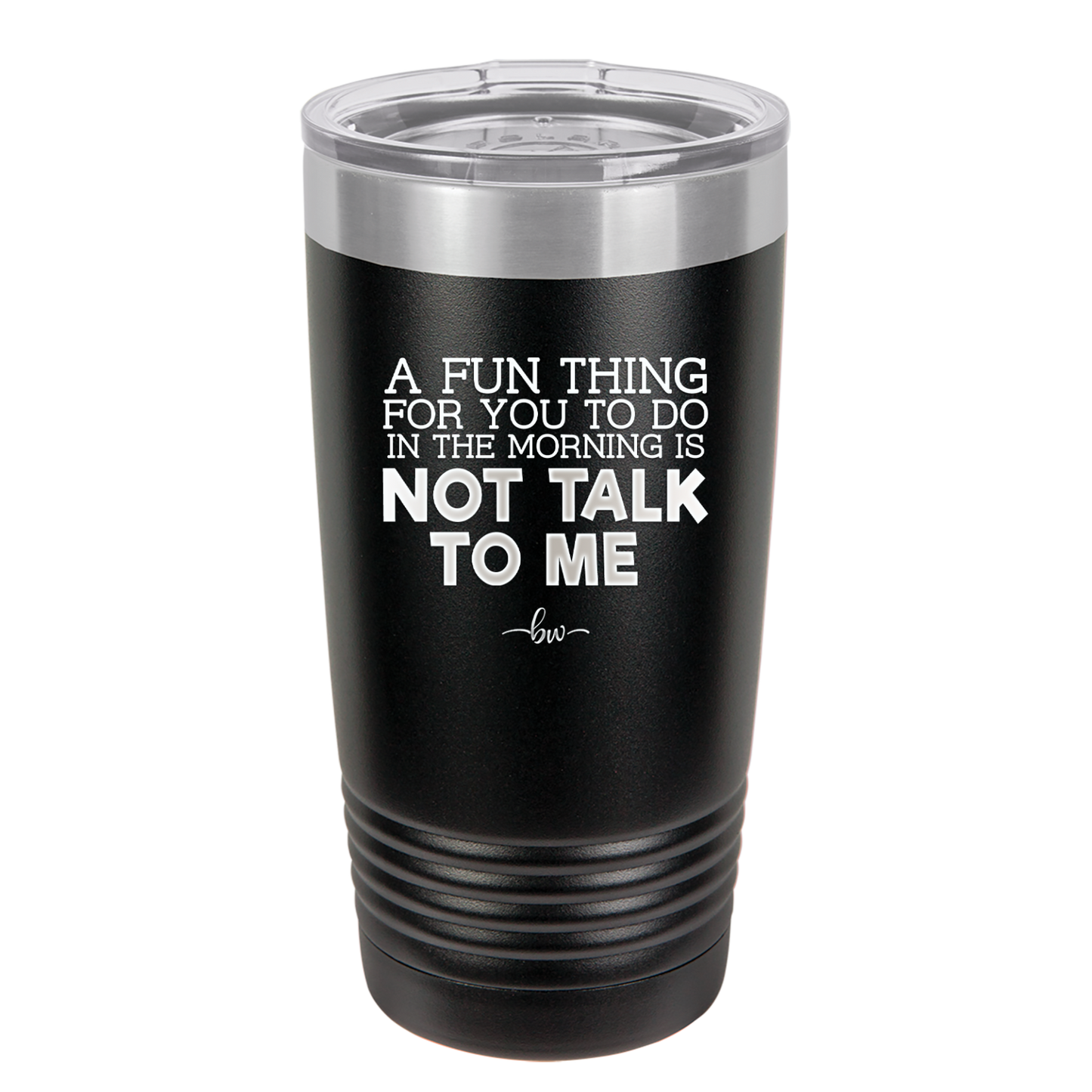 A Fun Thing For You to Do in the Morning is Not Talk to Me - Laser Engraved Stainless Steel Drinkware - 2205 -