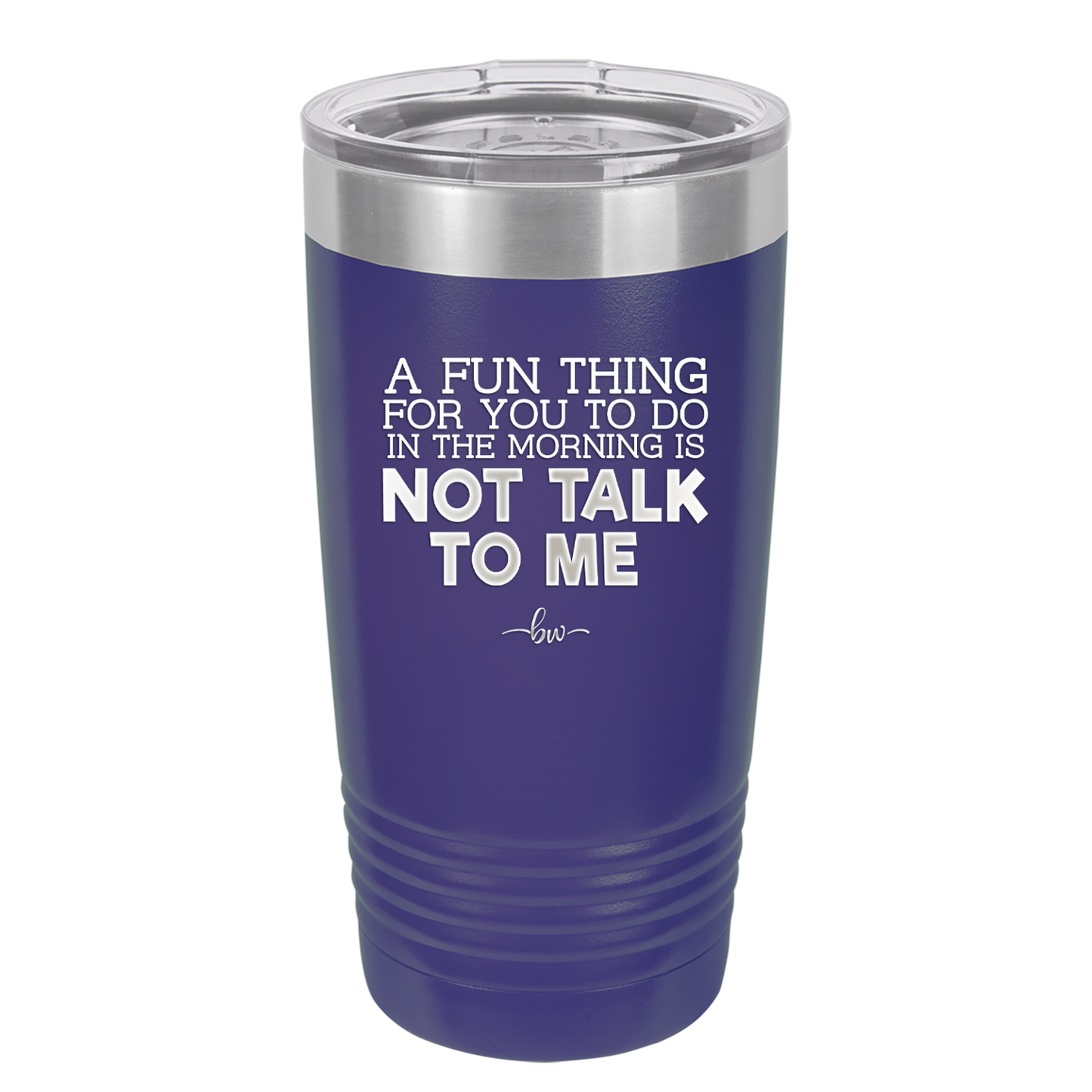 A Fun Thing For You to Do in the Morning is Not Talk to Me - Laser Engraved Stainless Steel Drinkware - 2205 -