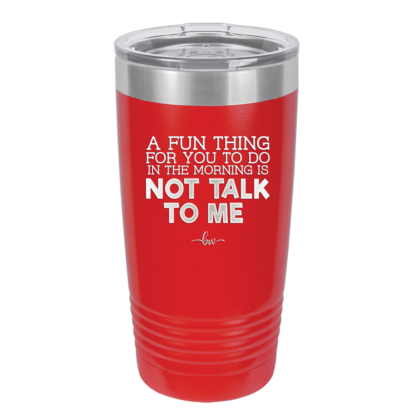 A Fun Thing For You to Do in the Morning is Not Talk to Me - Laser Engraved Stainless Steel Drinkware - 2205 -