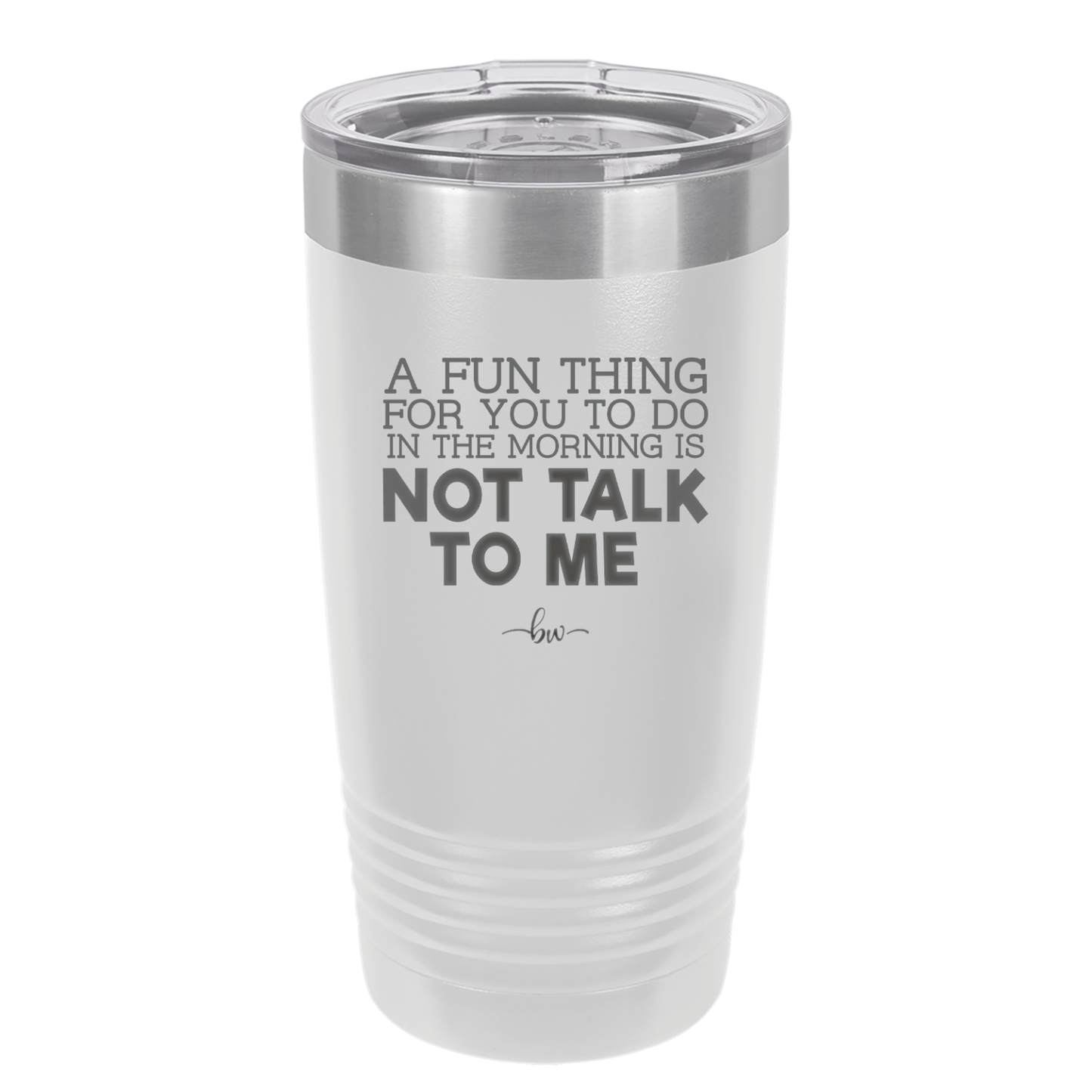 A Fun Thing For You to Do in the Morning is Not Talk to Me - Laser Engraved Stainless Steel Drinkware - 2205 -