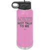A Fun Thing For You to Do in the Morning is Not Talk to Me - Laser Engraved Stainless Steel Drinkware - 2205 -