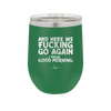 And Here We Fucking Go Again I Mean Good Morning - Laser Engraved Stainless Steel Drinkware - 2206 -