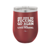 And Here We Fucking Go Again I Mean Good Morning - Laser Engraved Stainless Steel Drinkware - 2206 -