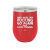 And Here We Fucking Go Again I Mean Good Morning - Laser Engraved Stainless Steel Drinkware - 2206 -