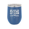 And Here We Fucking Go Again I Mean Good Morning - Laser Engraved Stainless Steel Drinkware - 2206 -