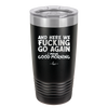 And Here We Fucking Go Again I Mean Good Morning - Laser Engraved Stainless Steel Drinkware - 2206 -