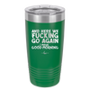 And Here We Fucking Go Again I Mean Good Morning - Laser Engraved Stainless Steel Drinkware - 2206 -
