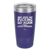 And Here We Fucking Go Again I Mean Good Morning - Laser Engraved Stainless Steel Drinkware - 2206 -