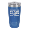 And Here We Fucking Go Again I Mean Good Morning - Laser Engraved Stainless Steel Drinkware - 2206 -