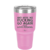 And Here We Fucking Go Again I Mean Good Morning - Laser Engraved Stainless Steel Drinkware - 2206 -