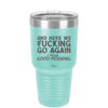 And Here We Fucking Go Again I Mean Good Morning - Laser Engraved Stainless Steel Drinkware - 2206 -