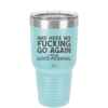 And Here We Fucking Go Again I Mean Good Morning - Laser Engraved Stainless Steel Drinkware - 2206 -