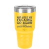 And Here We Fucking Go Again I Mean Good Morning - Laser Engraved Stainless Steel Drinkware - 2206 -