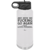 And Here We Fucking Go Again I Mean Good Morning - Laser Engraved Stainless Steel Drinkware - 2206 -