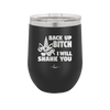 Back Up Bitch I Will Shank You - Laser Engraved Stainless Steel Drinkware - 2208 -